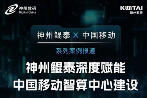 神州鲲泰 X 中国移动系列案例报道——神州鲲泰深度赋能中国移动智算中心建设